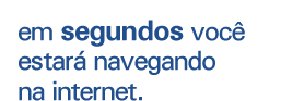 em segundos voc estar navegando na internet