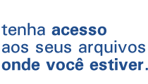 tenha acesso aos seus arquivos onde voc estiver